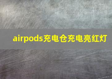 airpods充电仓充电亮红灯