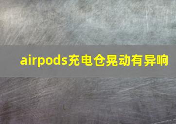 airpods充电仓晃动有异响