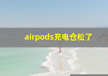 airpods充电仓松了