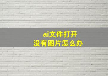 ai文件打开没有图片怎么办