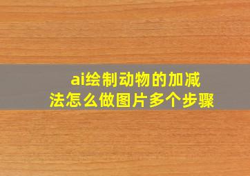 ai绘制动物的加减法怎么做图片多个步骤