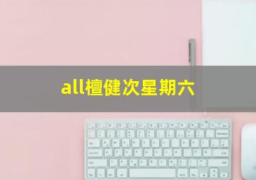 all檀健次星期六