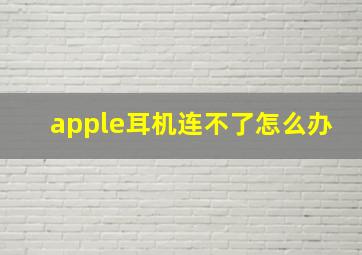 apple耳机连不了怎么办