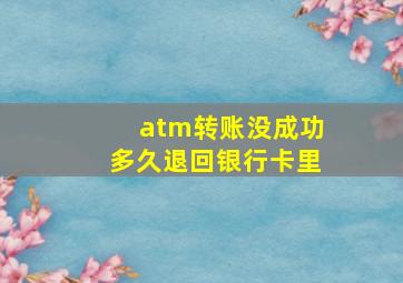 atm转账没成功多久退回银行卡里