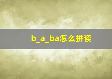 b_a_ba怎么拼读