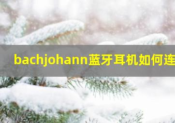 bachjohann蓝牙耳机如何连接