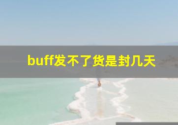 buff发不了货是封几天