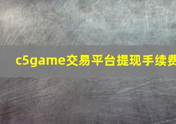 c5game交易平台提现手续费