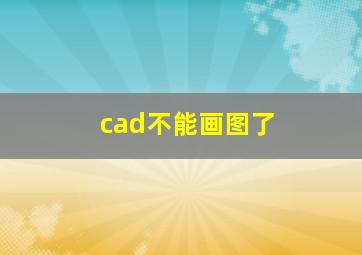 cad不能画图了