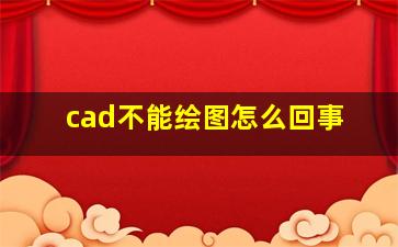 cad不能绘图怎么回事