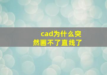 cad为什么突然画不了直线了