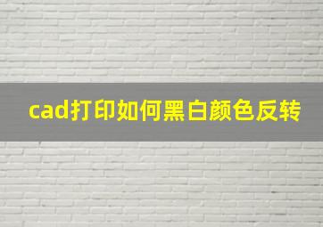 cad打印如何黑白颜色反转