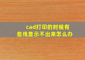 cad打印的时候有些线显示不出来怎么办