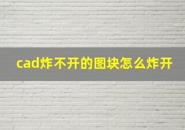 cad炸不开的图块怎么炸开