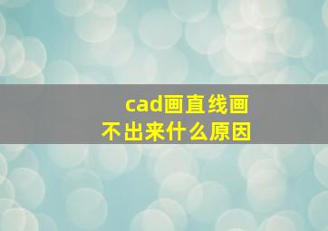 cad画直线画不出来什么原因