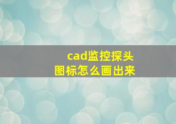 cad监控探头图标怎么画出来