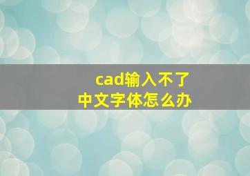 cad输入不了中文字体怎么办