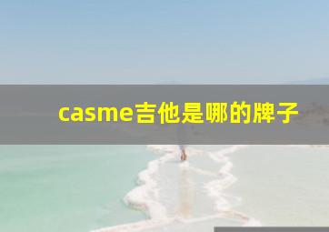 casme吉他是哪的牌子