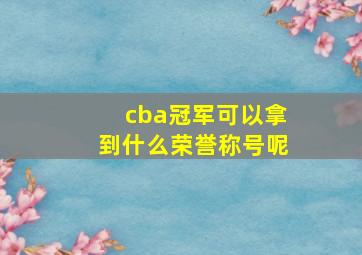 cba冠军可以拿到什么荣誉称号呢