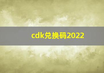 cdk兑换码2022