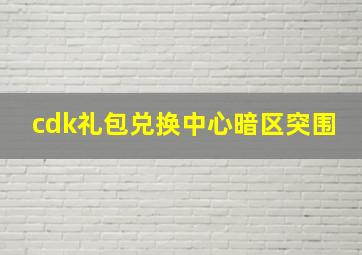 cdk礼包兑换中心暗区突围