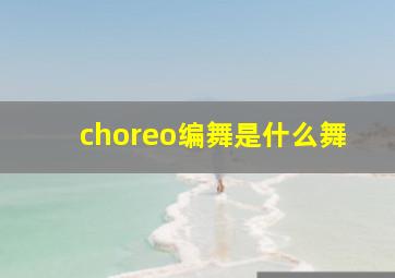 choreo编舞是什么舞