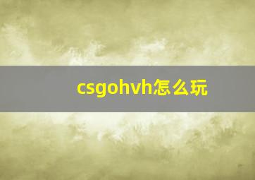 csgohvh怎么玩