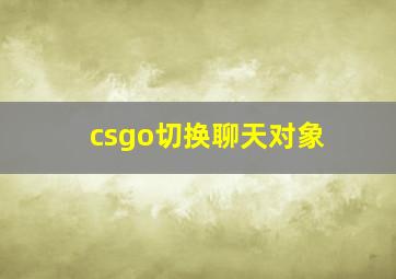 csgo切换聊天对象