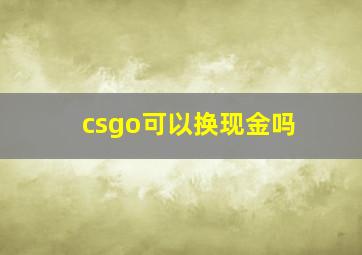 csgo可以换现金吗