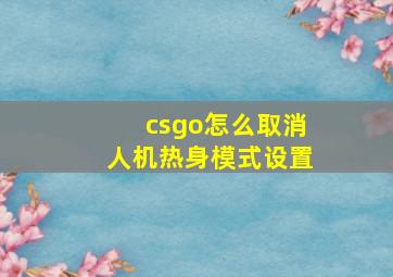 csgo怎么取消人机热身模式设置