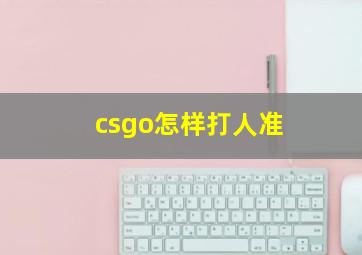 csgo怎样打人准