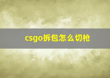 csgo拆包怎么切枪