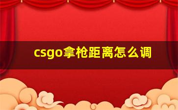 csgo拿枪距离怎么调