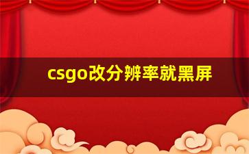 csgo改分辨率就黑屏