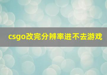 csgo改完分辨率进不去游戏