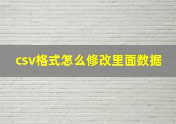 csv格式怎么修改里面数据