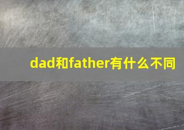 dad和father有什么不同