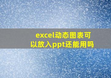 excel动态图表可以放入ppt还能用吗