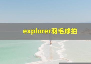 explorer羽毛球拍