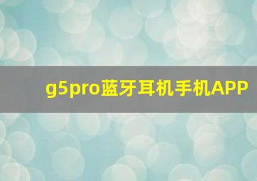 g5pro蓝牙耳机手机APP