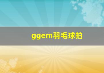 ggem羽毛球拍