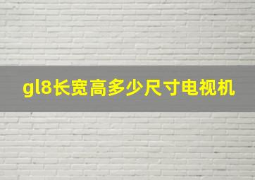 gl8长宽高多少尺寸电视机