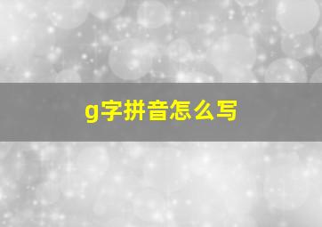 g字拼音怎么写