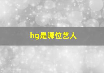 hg是哪位艺人