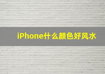 iPhone什么颜色好风水