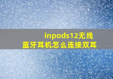 inpods12无线蓝牙耳机怎么连接双耳