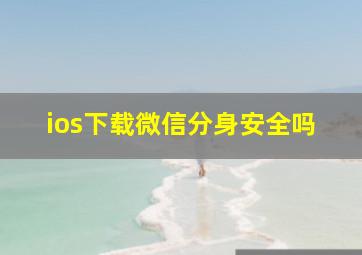 ios下载微信分身安全吗