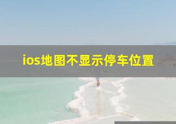 ios地图不显示停车位置