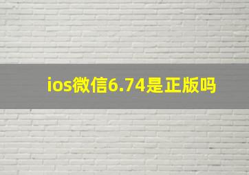 ios微信6.74是正版吗