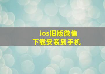 ios旧版微信下载安装到手机